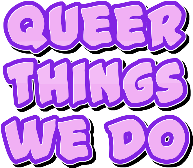 queer things we do here